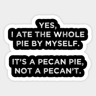 It's a pecan pie, not a pecan't Sticker